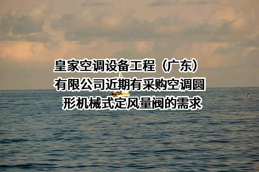 皇家空调设备工程（广东）有限公司近期有采购空调圆形机械式定风量阀的需求