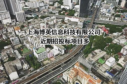 上海博英信息科技有限公司近期招投标项目多