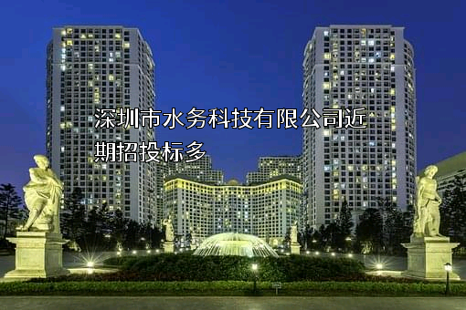 深圳市水务科技有限公司近期招投标项目多