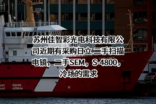 苏州佳智彩光电科技有限公司近期有采购日立 二手扫描电镜，二手SEM，S-4800，冷场的需求