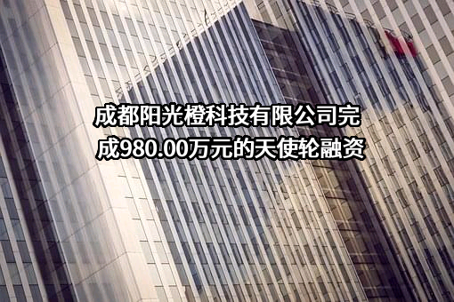 成都阳光橙科技有限公司完成980.00万元的天使轮融资