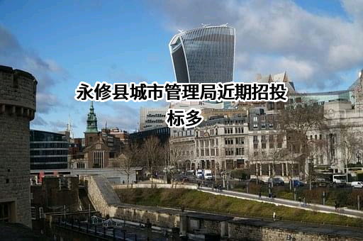 永修县城市管理局近期招投标项目多