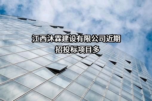 江西沐霖建设有限公司近期招投标项目多