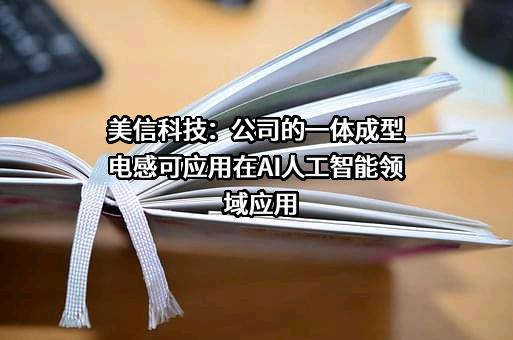 美信科技：公司的一体成型电感可应用在AI人工智能领域应用