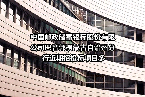 中国邮政储蓄银行股份有限公司巴音郭楞蒙古自治州分行