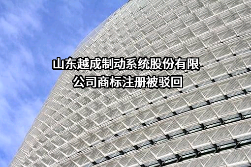 山东越成制动系统股份有限公司商标注册被驳回