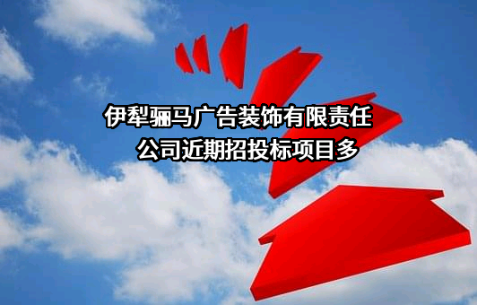伊犁骊马广告装饰有限责任公司近期招投标项目多