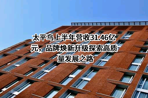 太平鸟上半年营收31.46亿元，品牌焕新升级探索高质量发展之路