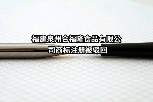 福建泉州合福隆食品有限公司商标注册被驳回