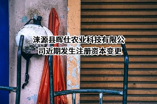 涞源县晖仕农业科技有限公司近期发生注册资本变更