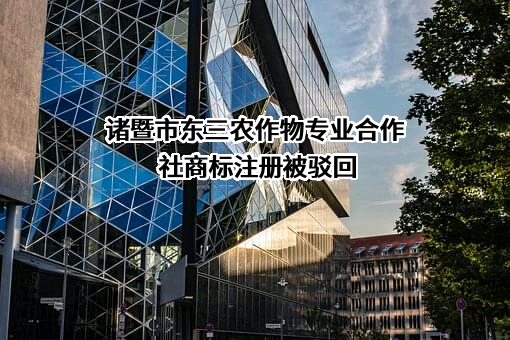 诸暨市东三农作物专业合作社商标注册被驳回