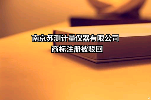 南京苏测计量仪器有限公司商标注册被驳回
