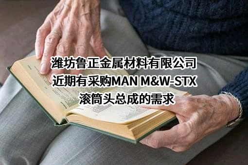 潍坊鲁正金属材料有限公司近期有采购MAN M&W-STX滚筒头总成的需求