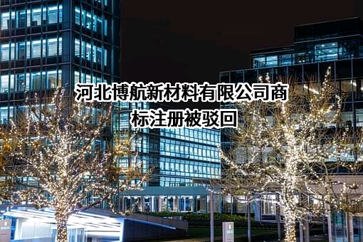 河北博航新材料有限公司商标注册被驳回