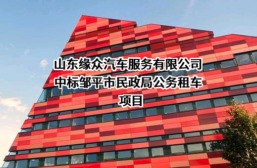 山东缘众汽车服务有限公司中标邹平市民政局公务租车项目