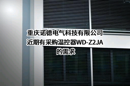 重庆诺德电气科技有限公司近期有采购温控器WD-Z2JA的需求