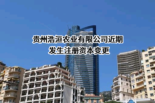 贵州浩洹农业有限公司近期发生注册资本变更