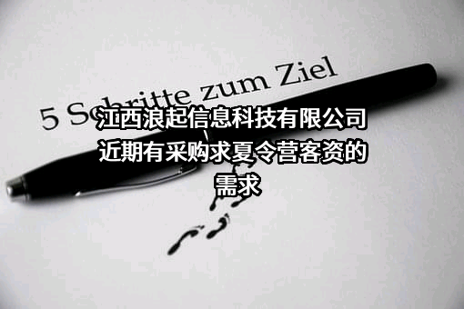 江西浪起信息科技有限公司近期有采购求夏令营客资的需求