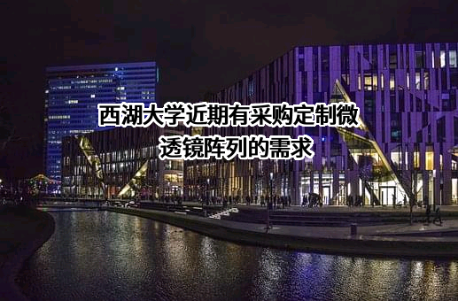 西湖大学近期有采购定制微透镜阵列的需求