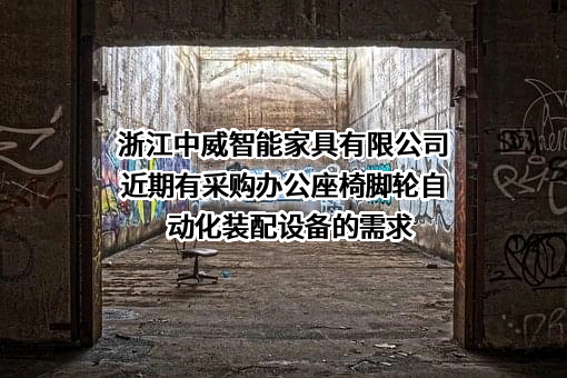 浙江中威智能家具有限公司近期有采购办公座椅脚轮自动化装配设备的需求