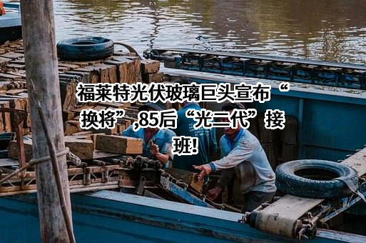 福莱特玻璃集团股份有限公司