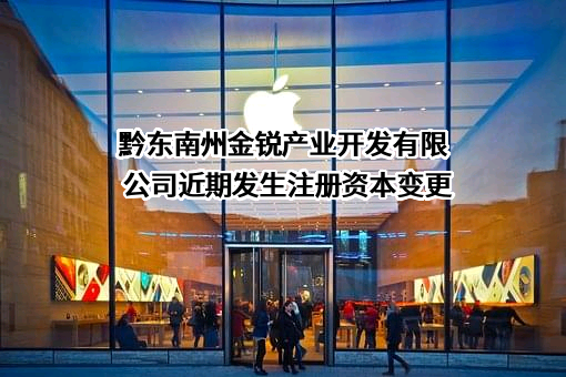 黔东南州金锐产业开发有限公司近期发生注册资本变更