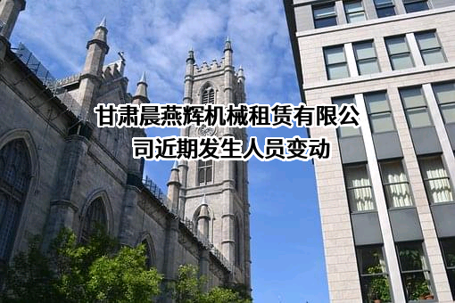 甘肃晨燕辉机械租赁有限公司
