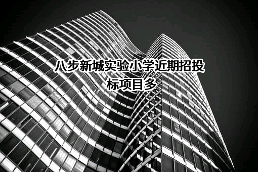 八步新城实验小学近期招投标项目多