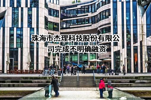 珠海市杰理科技股份有限公司完成不明确融资