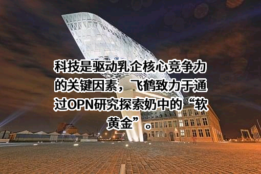 黑龙江飞鹤乳业有限公司