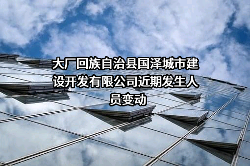 大厂回族自治县国泽城市建设开发有限公司