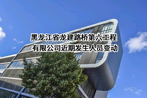 黑龙江省龙建路桥第六工程有限公司
