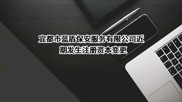 宜都市蓝盾保安服务有限公司近期发生注册资本变更