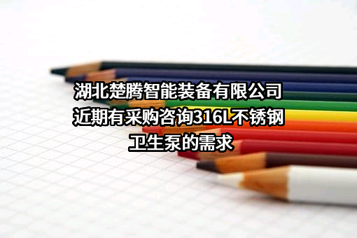 湖北楚腾智能装备有限公司近期有采购咨询316L不锈钢卫生泵的需求