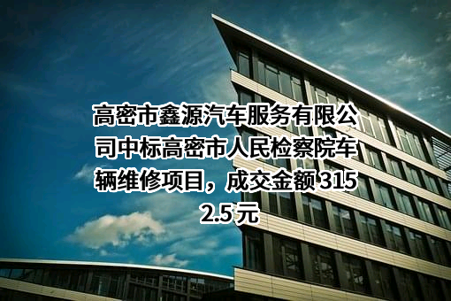 高密市鑫源汽车服务有限公司中标高密市人民检察院车辆维修项目，成交金额 3152.5 元