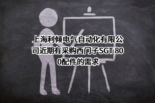 上海利倾电气自动化有限公司近期有采购西门子SGT 800配件的需求