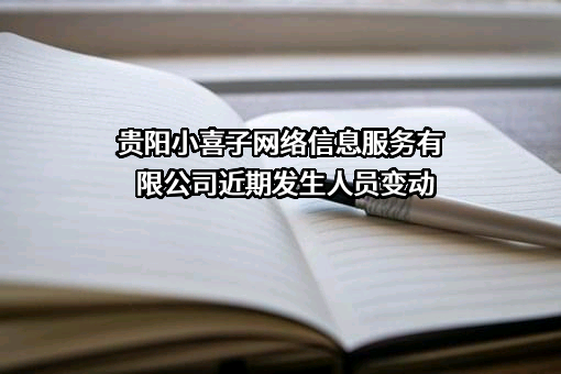 贵阳小喜子网络信息服务有限公司近期发生人员变动