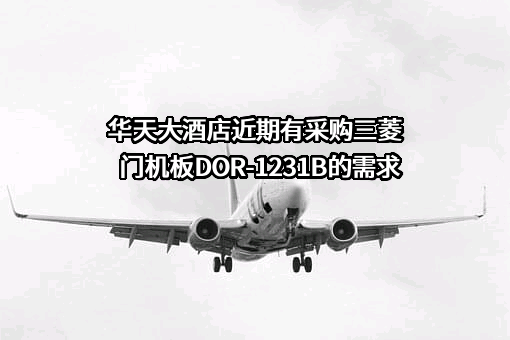 华天大酒店近期有采购三菱门机板DOR-1231B的需求